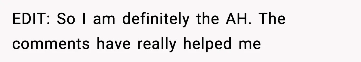EDIT: So I am definitely the AH. The comments have really helped me