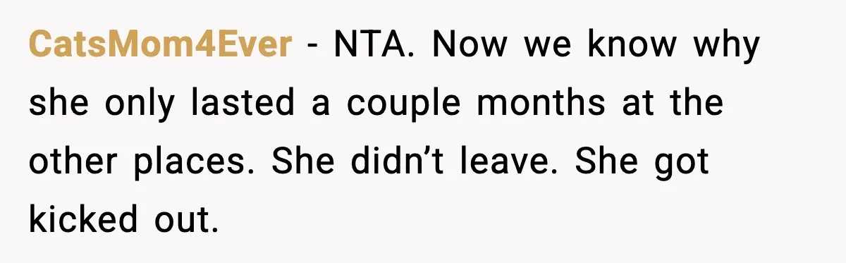 CatsMom4Ever - NTA. Now we know why she only lasted a couple months at the other places. She didn’t leave. She got kicked out.