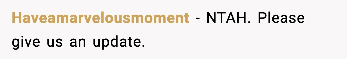 Haveamarvelousmoment - NTAH. Please give us an update.