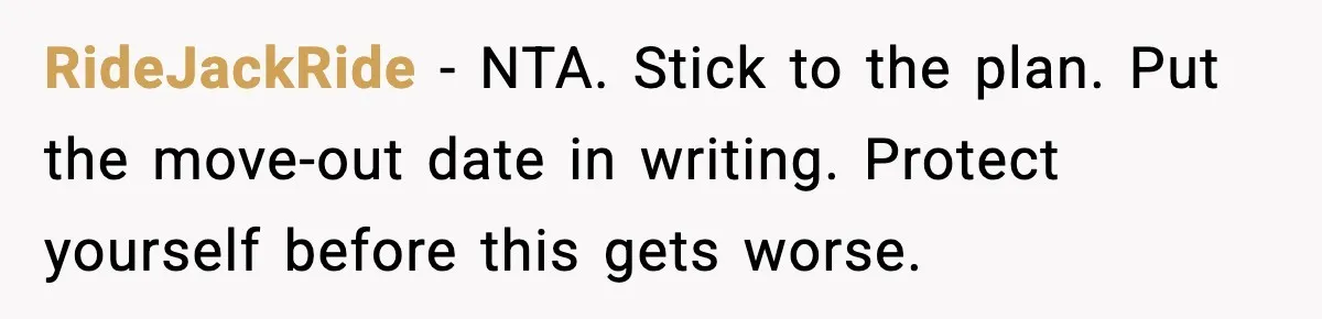 RideJackRide - NTA. Stick to the plan. Put the move-out date in writing. Protect yourself before this gets worse.