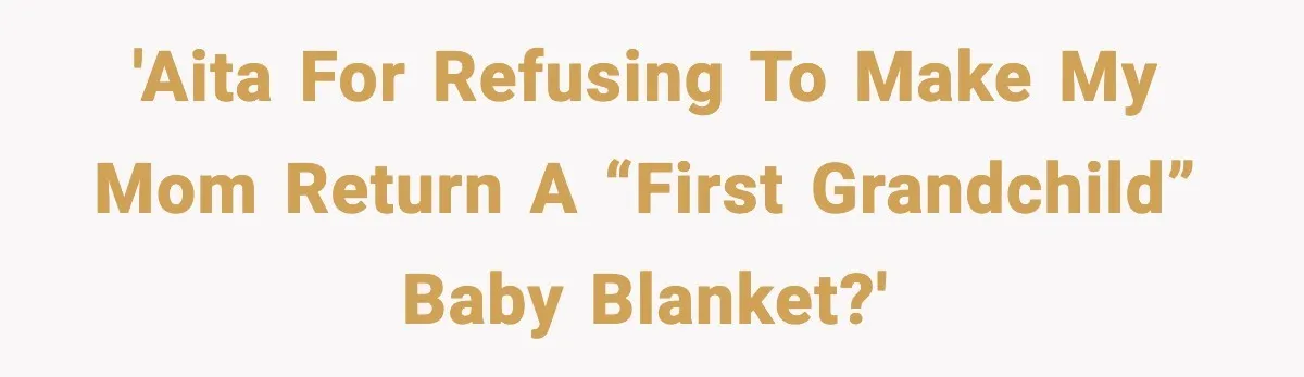 'AITA for refusing to make my mom return a “first grandchild” baby blanket?'