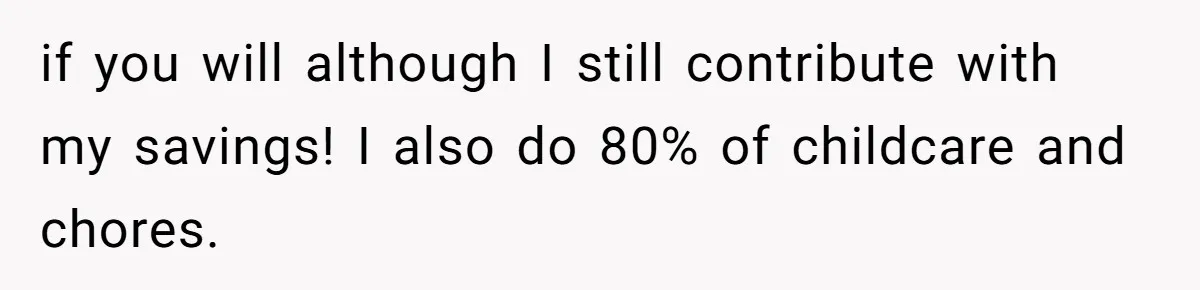 if you will although I still contribute with my savings! I also do 80% of childcare and chores.