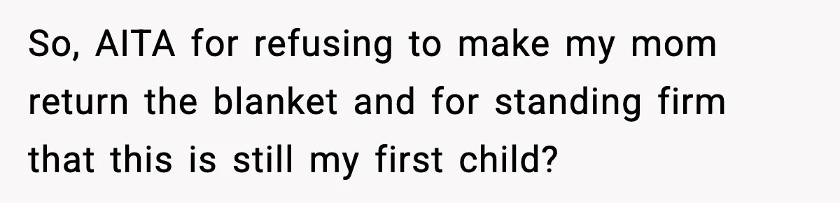 So, AITA for refusing to make my mom return the blanket and for standing firm that this is still my first child?