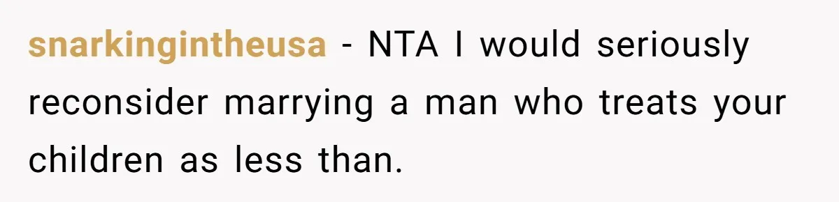 snarkingintheusa − NTA I would seriously reconsider marrying a man who treats your children as less than.