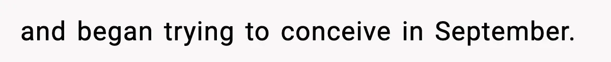 and began trying to conceive in September.