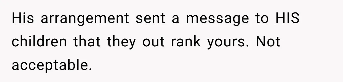 His arrangement sent a message to HIS children that they out rank yours. Not acceptable.