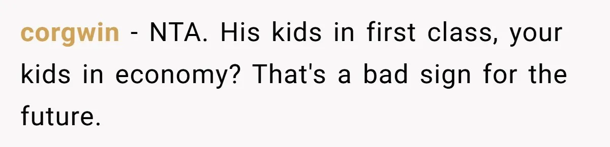 corgwin − NTA. His kids in first class, your kids in economy? That's a bad sign for the future.