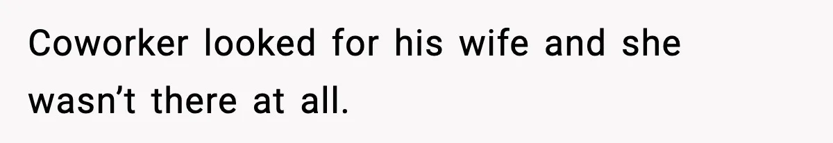 Coworker looked for his wife and she wasn’t there at all.