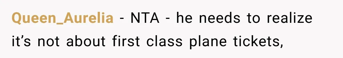 Queen_Aurelia − NTA - he needs to realize it’s not about first class plane tickets,