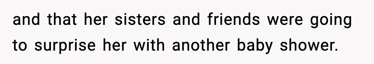 and that her sisters and friends were going to surprise her with another baby shower.