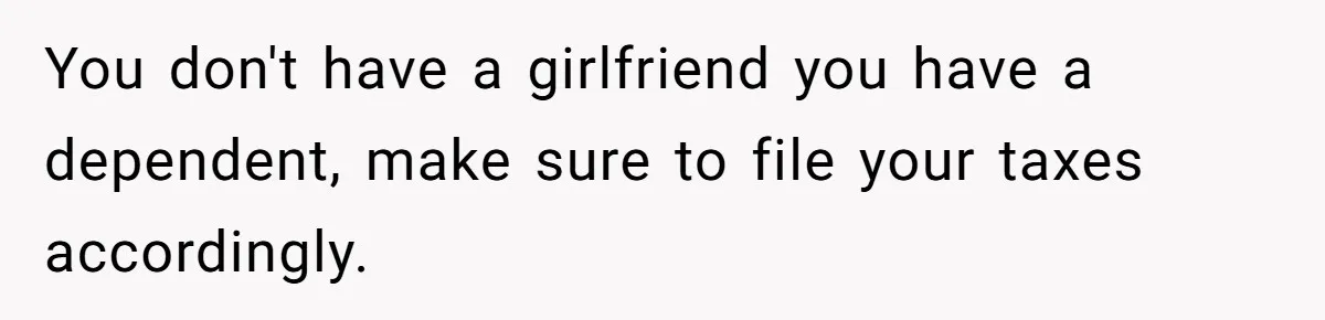 Dad Cancels Dinner After His Girlfriend Doesn't Feed His Daughter Lunch You don't have a girlfriend you have a dependent, make sure to file your taxes accordingly.