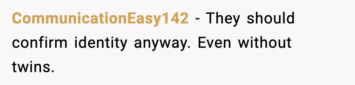 CommunicationEasy142 - They should confirm identity anyway. Even without twins.