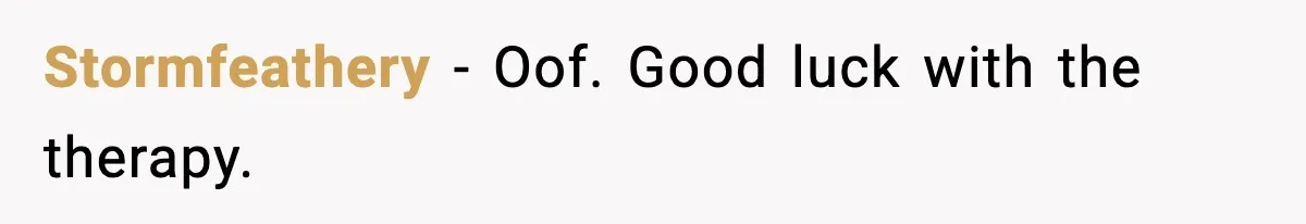 Stormfeathery − Oof. Good luck with the therapy.
