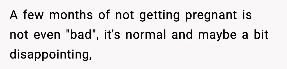A few months of not getting pregnant is not even "bad", it's normal and maybe a bit disappointing,