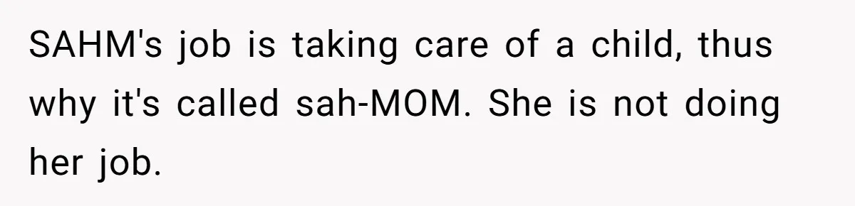 Dad Cancels Dinner After His Girlfriend Doesn't Feed His Daughter Lunch SAHM's job is taking care of a child, thus why it's called sah-MOM. She is not doing her job.