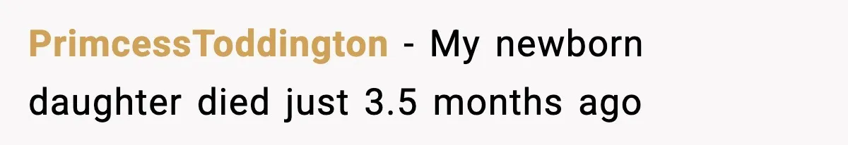 PrimcessToddington − My newborn daughter died just 3.5 months ago