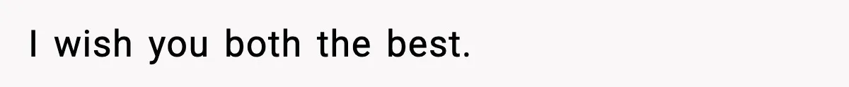 I wish you both the best.