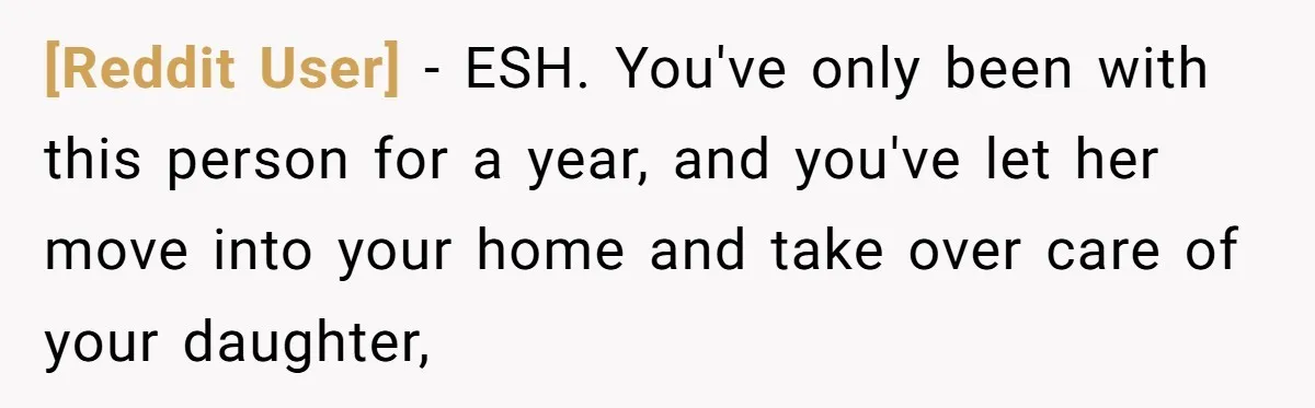 [Reddit User] − ESH. You've only been with this person for a year, and you've let her move into your home and take over care of your daughter,