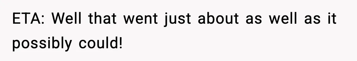 ETA: Well that went just about as well as it possibly could!