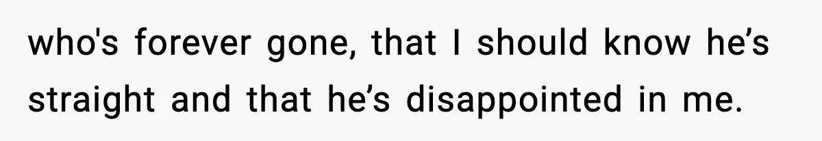who's forever gone, that I should know he’s straight and that he’s disappointed in me.