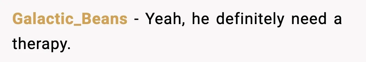 Galactic_Beans − Yeah, he definitely need a therapy.