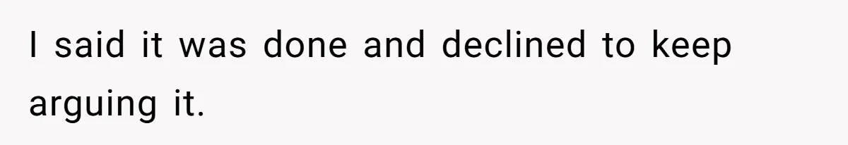 Dad Cancels Dinner After His Girlfriend Doesn't Feed His Daughter Lunch I said it was done and declined to keep arguing it.