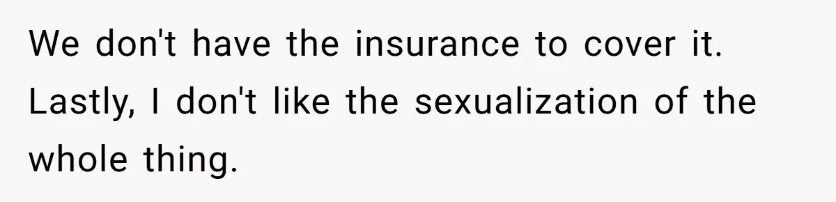 Dad Refuses To Let Daughter Join Cheerleading, Wife Calls Him A Pervert For His Concerns We don't have the insurance to cover it. Lastly, I don't like the sexualization of the whole thing.