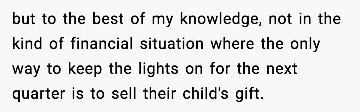 but to the best of my knowledge, not in the kind of financial situation where the only way to keep the lights on for the next quarter is to sell...