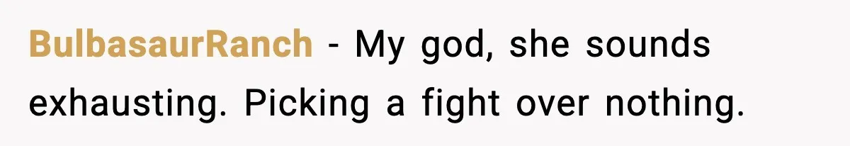 BulbasaurRanch − My god, she sounds exhausting. Picking a fight over nothing.