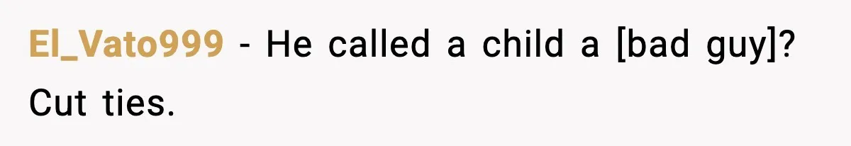 El_Vato999 - He called a child a [bad guy]? Cut ties.