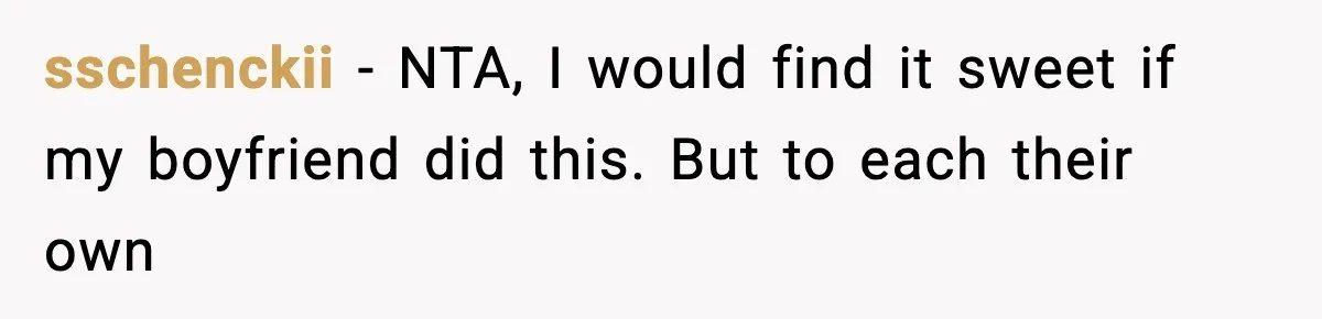 sschenckii − NTA, I would find it sweet if my boyfriend did this. But to each their own