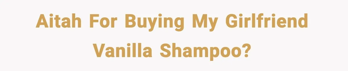 AITAH for buying my girlfriend vanilla shampoo?