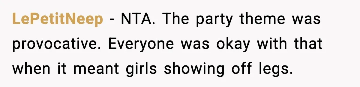 LePetitNeep - NTA. The party theme was provocative. Everyone was okay with that when it meant girls showing off legs.