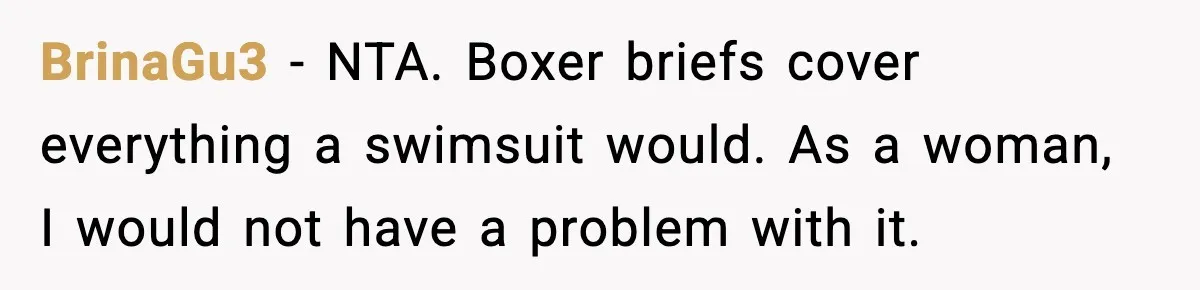 BrinaGu3 - NTA. Boxer briefs cover everything a swimsuit would. As a woman, I would not have a problem with it.