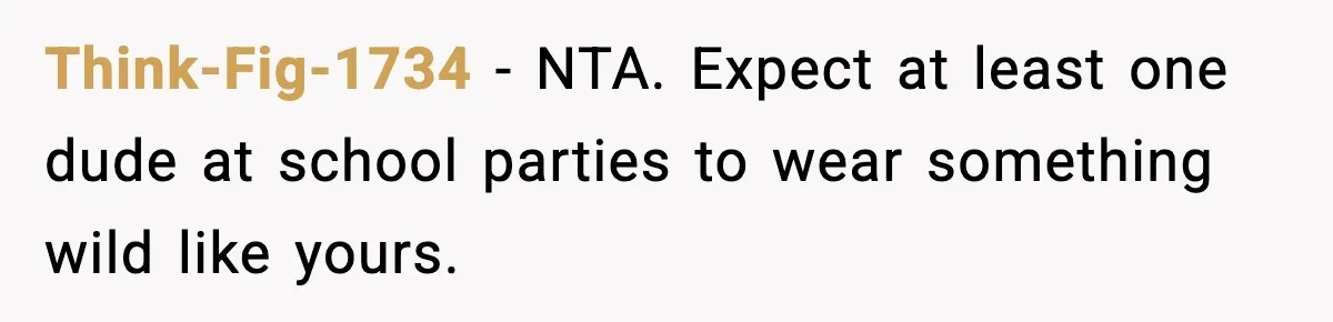 Think-Fig-1734 - NTA. Expect at least one dude at school parties to wear something wild like yours.