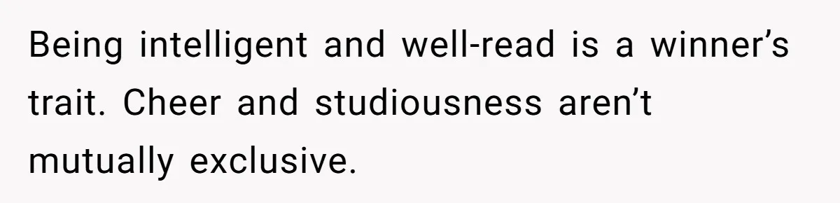 Dad Refuses To Let Daughter Join Cheerleading, Wife Calls Him A Pervert For His Concerns Being intelligent and well-read is a winner’s trait. Cheer and studiousness aren’t mutually exclusive.
