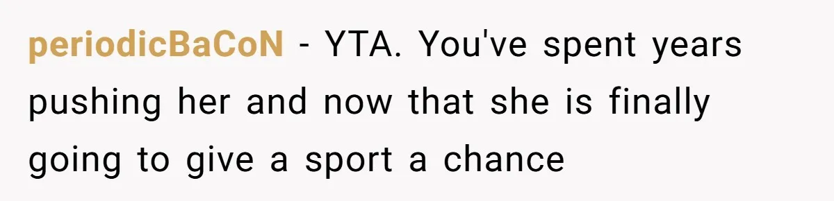 Dad Refuses To Let Daughter Join Cheerleading, Wife Calls Him A Pervert For His Concerns periodicBaCoN − YTA. You've spent years pushing her and now that she is finally going to give a sport a chance