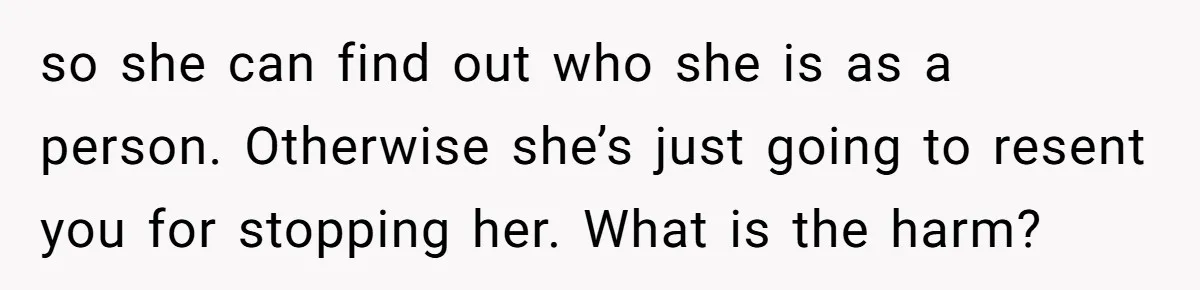 Dad Refuses To Let Daughter Join Cheerleading, Wife Calls Him A Pervert For His Concerns so she can find out who she is as a person. Otherwise she’s just going to resent you for stopping her. What is the harm?