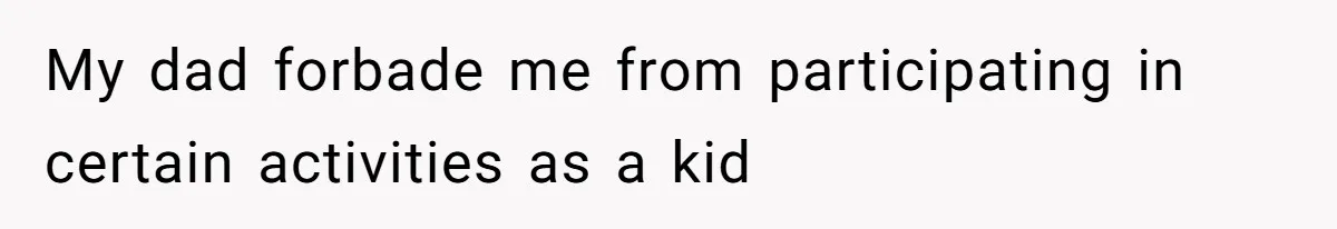 Dad Refuses To Let Daughter Join Cheerleading, Wife Calls Him A Pervert For His Concerns My dad forbade me from participating in certain activities as a kid