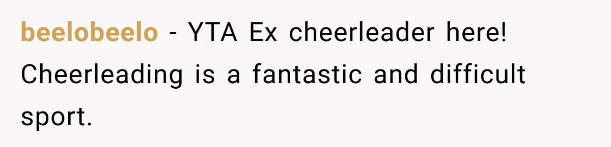 Dad Refuses To Let Daughter Join Cheerleading, Wife Calls Him A Pervert For His Concerns beelobeelo − YTA Ex cheerleader here! Cheerleading is a fantastic and difficult sport.