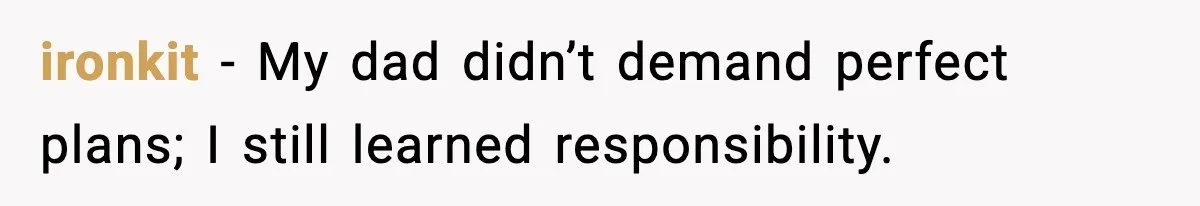 ironkit - My dad didn’t demand perfect plans; I still learned responsibility.