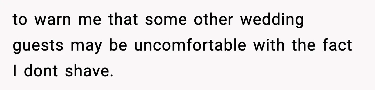 to warn me that some other wedding guests may be uncomfortable with the fact I dont shave.
