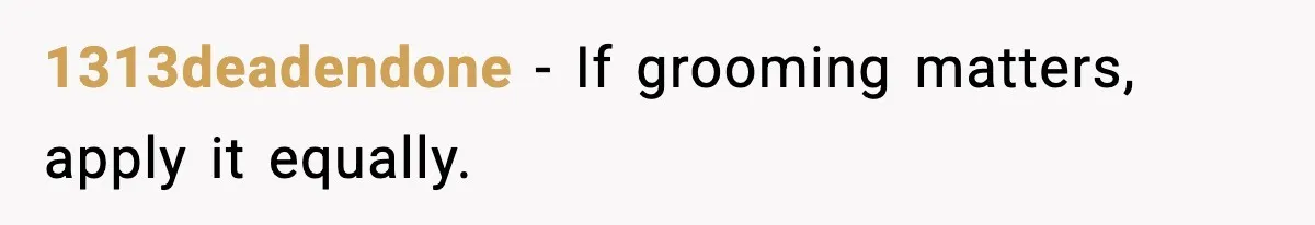 1313deadendone - If grooming matters, apply it equally.