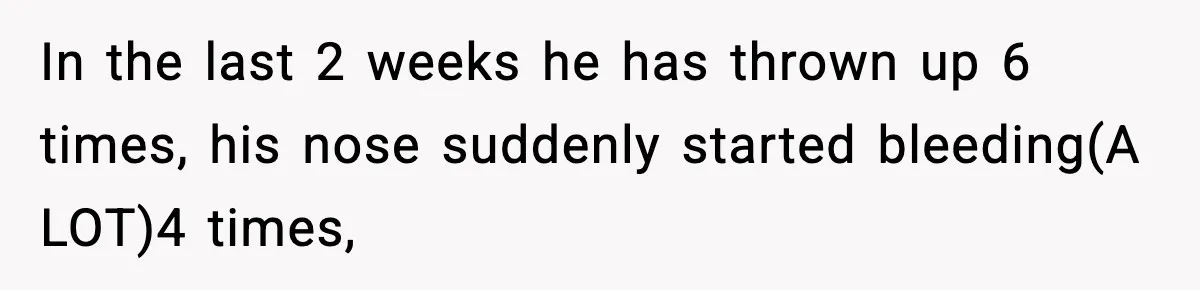 Dad Says Son’s Best Friend Must Go to Doctor, Sparks Family Debate In the last 2 weeks he has thrown up 6 times, his nose suddenly started bleeding(A LOT)4 times,