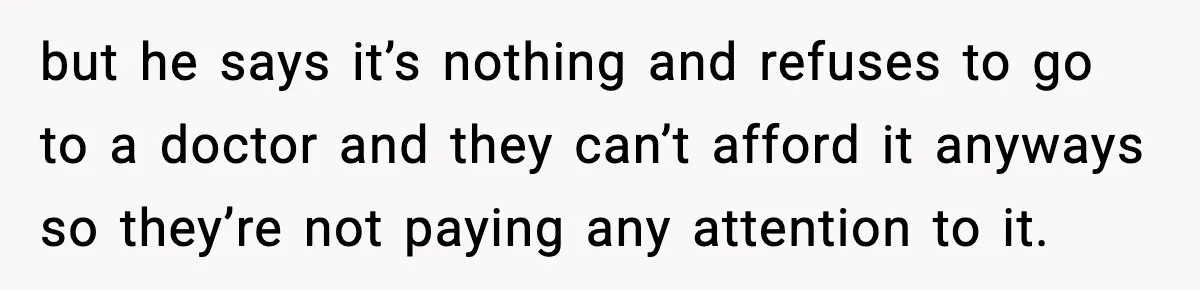 Dad Says Son’s Best Friend Must Go to Doctor, Sparks Family Debate but he says it’s nothing and refuses to go to a doctor and they can’t afford it anyways so they’re not paying any attention to it.