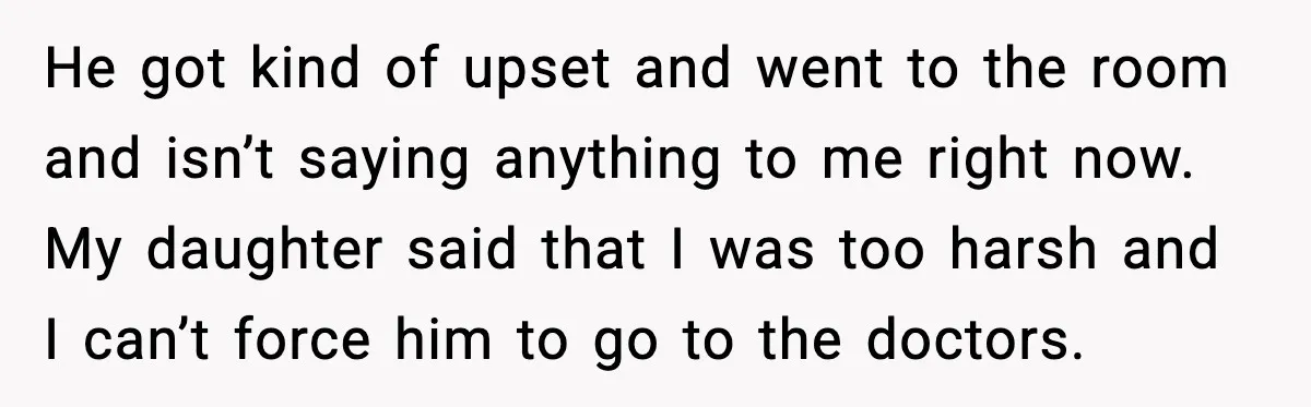 Dad Says Son’s Best Friend Must Go to Doctor, Sparks Family Debate He got kind of upset and went to the room and isn’t saying anything to me right now. My daughter said that I was too harsh and I can’t force...