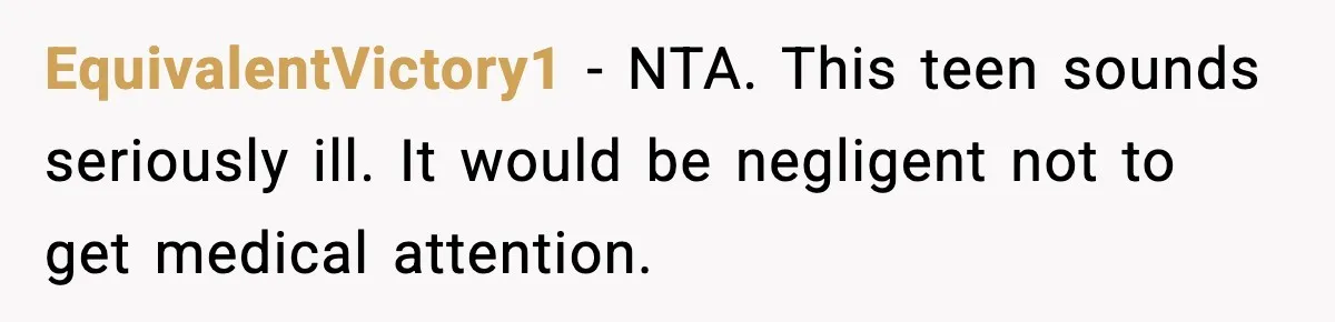 Dad Says Son’s Best Friend Must Go to Doctor, Sparks Family Debate EquivalentVictory1 - NTA. This teen sounds seriously ill. It would be negligent not to get medical attention.