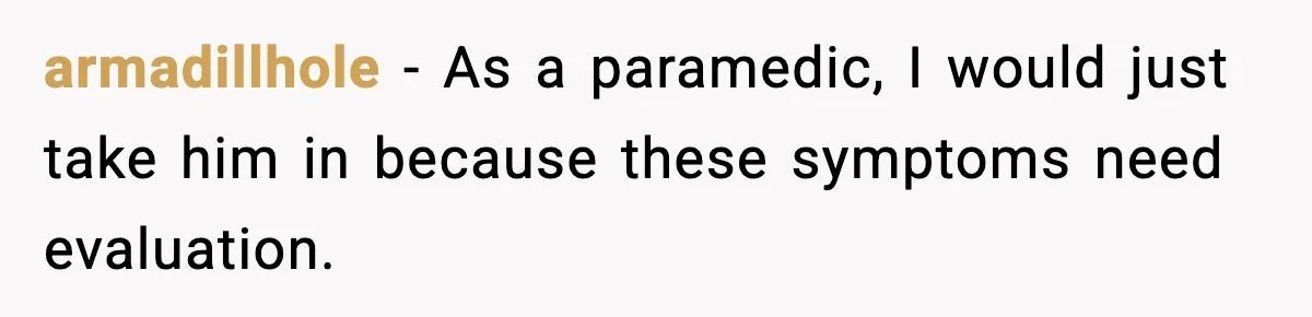 Dad Says Son’s Best Friend Must Go to Doctor, Sparks Family Debate armadillhole - As a paramedic, I would just take him in because these symptoms need evaluation.
