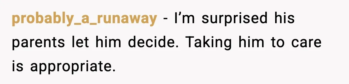 Dad Says Son’s Best Friend Must Go to Doctor, Sparks Family Debate probably_a_runaway - I’m surprised his parents let him decide. Taking him to care is appropriate.