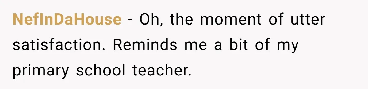 NefInDaHouse − Oh, the moment of utter satisfaction. Reminds me a bit of my primary school teacher.